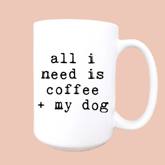 All I need is coffee and my dog ceramic coffee mug 15oz coffee mug