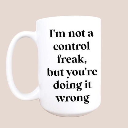 I'm not a control freak ceramic coffee mug 15oz
